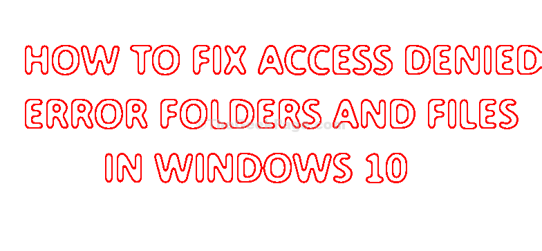 Windows 10 Folder And Files Access Denied Error Windows 10 Folder And Files Access Denied Error